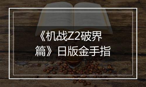 《机战Z2破界篇》日版金手指