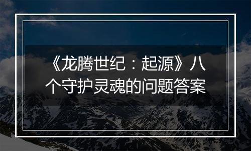 《龙腾世纪：起源》八个守护灵魂的问题答案