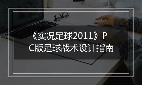 《实况足球2011》PC版足球战术设计指南