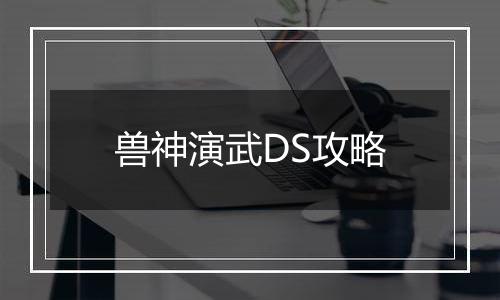 兽神演武DS攻略