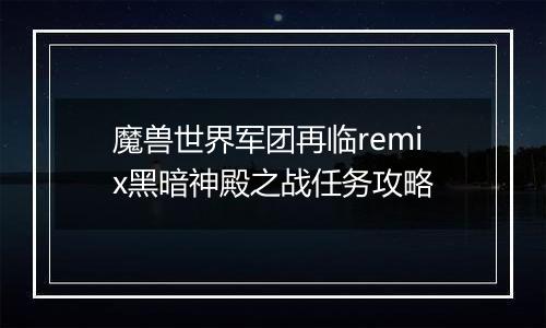 魔兽世界军团再临remix黑暗神殿之战任务攻略