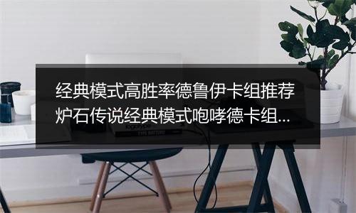 经典模式高胜率德鲁伊卡组推荐 炉石传说经典模式咆哮德卡组怎么组