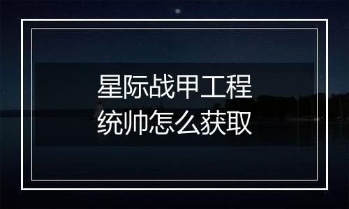 星际战甲工程统帅怎么获取