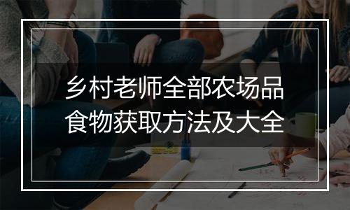 乡村老师全部农场品食物获取方法及大全