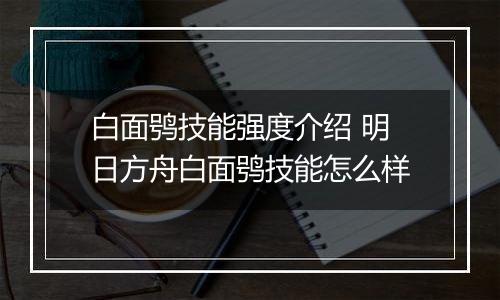 白面鸮技能强度介绍 明日方舟白面鸮技能怎么样