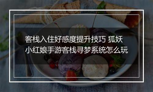客栈入住好感度提升技巧 狐妖小红娘手游客栈寻梦系统怎么玩