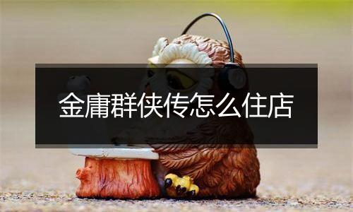 金庸群侠传怎么住店