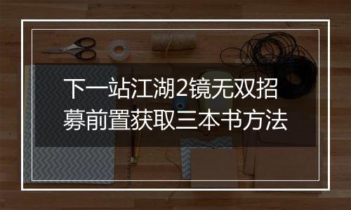 下一站江湖2镜无双招募前置获取三本书方法