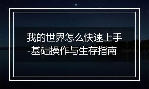 我的世界怎么快速上手-基础操作与生存指南