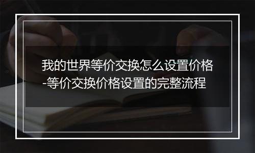 我的世界等价交换怎么设置价格-等价交换价格设置的完整流程