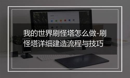 我的世界刷怪塔怎么做-刷怪塔详细建造流程与技巧