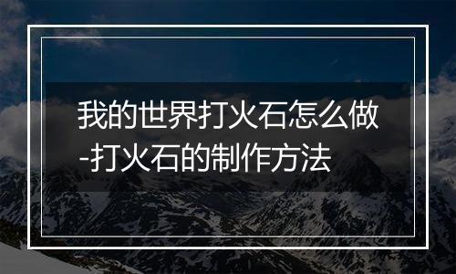 我的世界打火石怎么做-打火石的制作方法