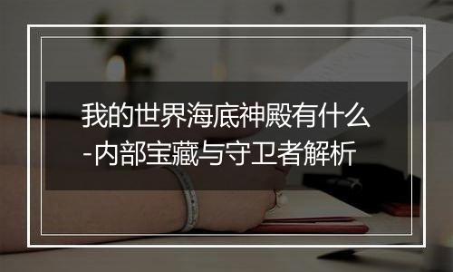 我的世界海底神殿有什么-内部宝藏与守卫者解析