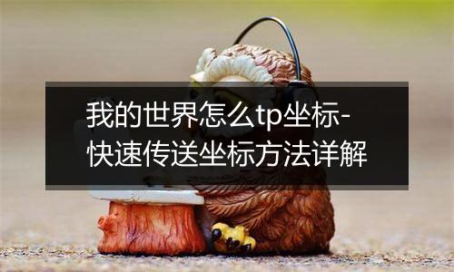 我的世界怎么tp坐标-快速传送坐标方法详解