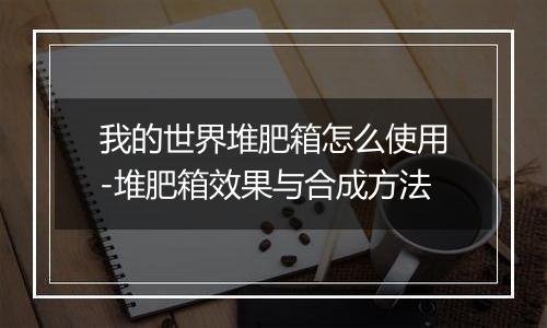 我的世界堆肥箱怎么使用-堆肥箱效果与合成方法