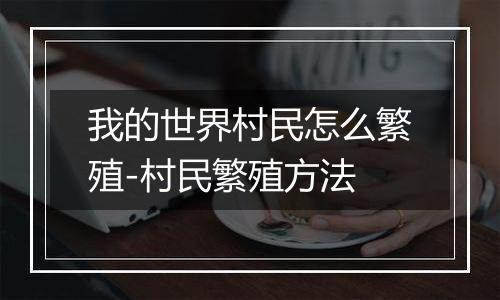 我的世界村民怎么繁殖-村民繁殖方法