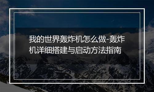 我的世界轰炸机怎么做-轰炸机详细搭建与启动方法指南
