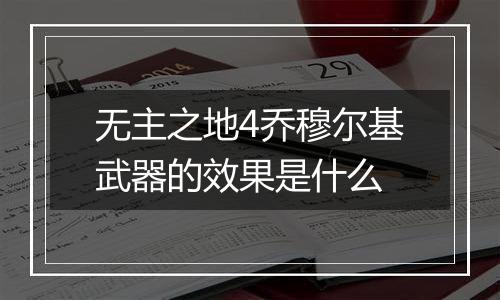 无主之地4乔穆尔基武器的效果是什么