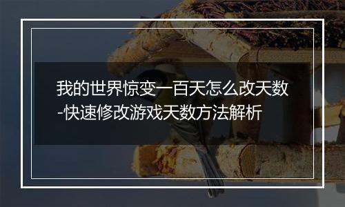 我的世界惊变一百天怎么改天数-快速修改游戏天数方法解析