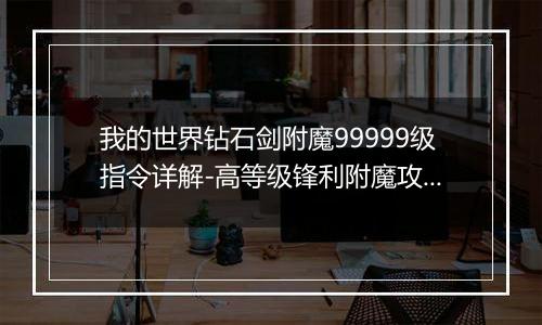 我的世界钻石剑附魔99999级指令详解-高等级锋利附魔攻略
