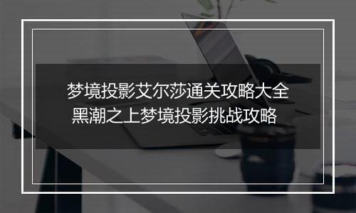 梦境投影艾尔莎通关攻略大全 黑潮之上梦境投影挑战攻略