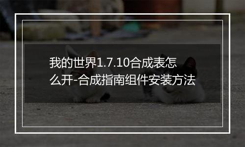 我的世界1.7.10合成表怎么开-合成指南组件安装方法