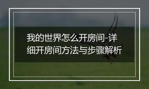 我的世界怎么开房间-详细开房间方法与步骤解析