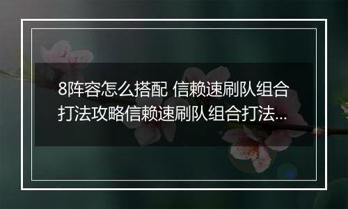 8阵容怎么搭配 信赖速刷队组合打法攻略信赖速刷队组合打法攻略 明日方舟悖论模拟MB明日方舟悖论模拟MB-8阵容怎么搭配