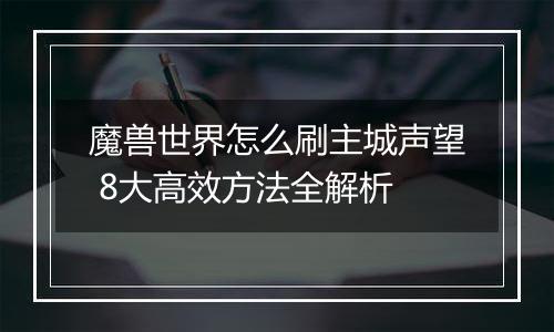 魔兽世界怎么刷主城声望 8大高效方法全解析