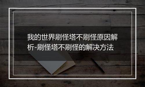 我的世界刷怪塔不刷怪原因解析-刷怪塔不刷怪的解决方法