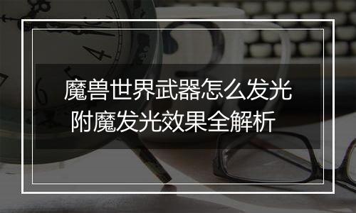 魔兽世界武器怎么发光 附魔发光效果全解析