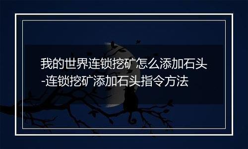我的世界连锁挖矿怎么添加石头-连锁挖矿添加石头指令方法