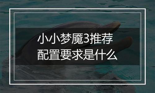 小小梦魇3推荐配置要求是什么