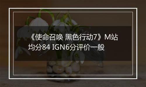 《使命召唤 黑色行动7》M站均分84 IGN6分评价一般