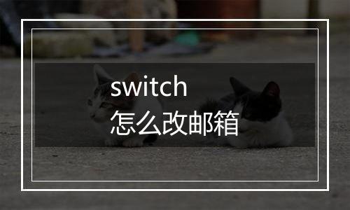 switch怎么改邮箱