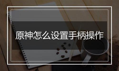 原神怎么设置手柄操作