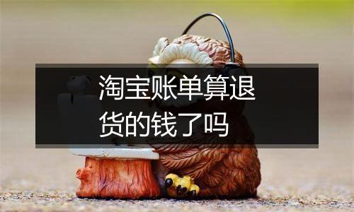 淘宝账单算退货的钱了吗