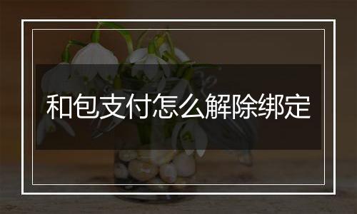 和包支付怎么解除绑定