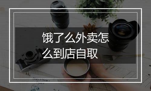 饿了么外卖怎么到店自取