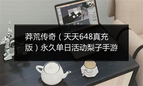 莽荒传奇（天天648真充版）永久单日活动梨子手游