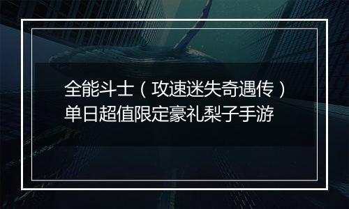 全能斗士（攻速迷失奇遇传）单日超值限定豪礼梨子手游