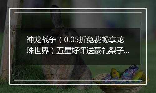 神龙战争（0.05折免费畅享龙珠世界）五星好评送豪礼梨子手游